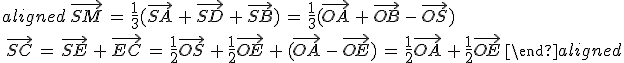 \begin{aligned}\,\vec{SM}\,=\,\frac{1}{3}(\vec{SA}\,+\,\vec{SD}\,+\,\vec{SB})\,=\,\frac{1}{3}(\vec{OA}\,+\,\vec{OB}\,-\,\vec{OS})\,\\\,\vec{SC}\,=\,\vec{SE}\,+\,\vec{EC}\,=\,\frac{1}{2}\vec{OS}\,+\,\frac{1}{2}\vec{OE}\,+\,(\vec{OA}\,-\,\vec{OE})\,=\,\frac{1}{2}\vec{OA}\,+\,\frac{1}{2}\vec{OE}\,\end{aligned}